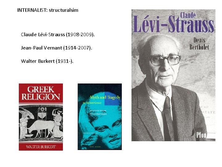 INTERNALIST: structuralsim Claude Lévi-Strauss (1908 -2009). Jean-Paul Vernant (1914 -2007). Walter Burkert (1931 -). INTERNALIST: structuralsim Claude Lévi-Strauss (1908 -2009). Jean-Paul Vernant (1914 -2007). Walter Burkert (1931 -).