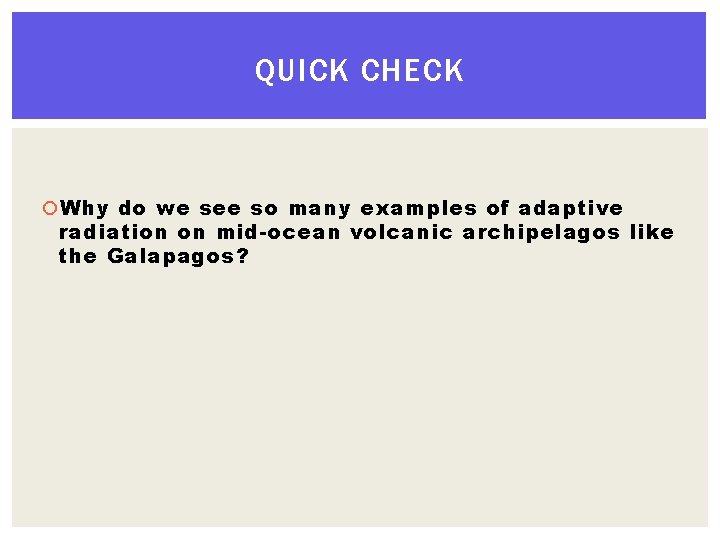 QUICK CHECK Why do we see so many examples of adaptive radiation on mid-ocean QUICK CHECK Why do we see so many examples of adaptive radiation on mid-ocean