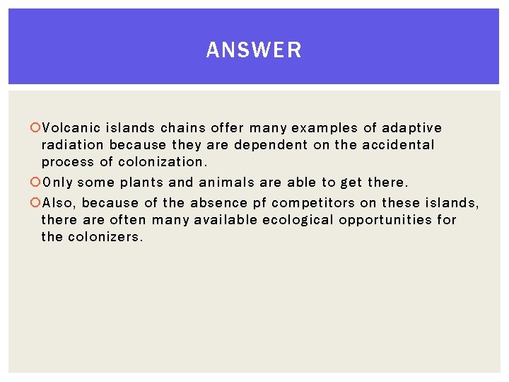 ANSWER Volcanic islands chains offer many examples of adaptive radiation because they are dependent ANSWER Volcanic islands chains offer many examples of adaptive radiation because they are dependent