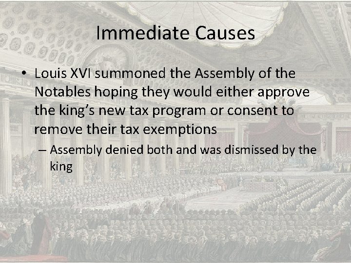 Immediate Causes • Louis XVI summoned the Assembly of the Notables hoping they would