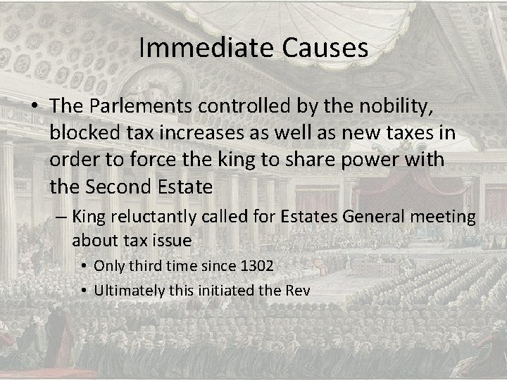 Immediate Causes • The Parlements controlled by the nobility, blocked tax increases as well