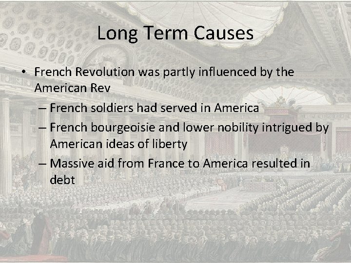 Long Term Causes • French Revolution was partly influenced by the American Rev –