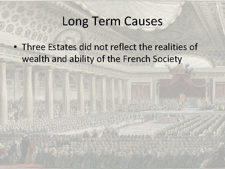 Long Term Causes • Three Estates did not reflect the realities of wealth and