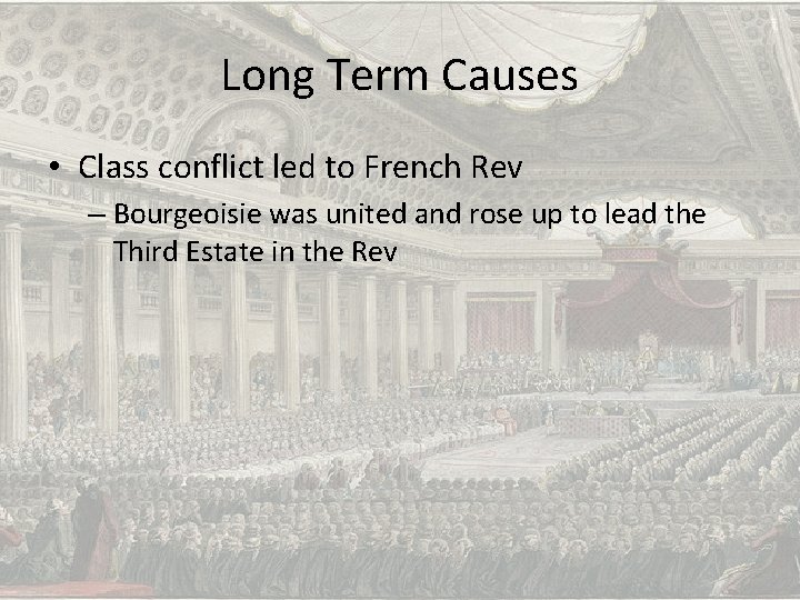 Long Term Causes • Class conflict led to French Rev – Bourgeoisie was united