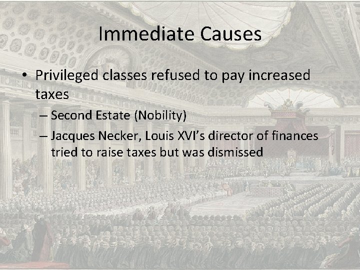 Immediate Causes • Privileged classes refused to pay increased taxes – Second Estate (Nobility)