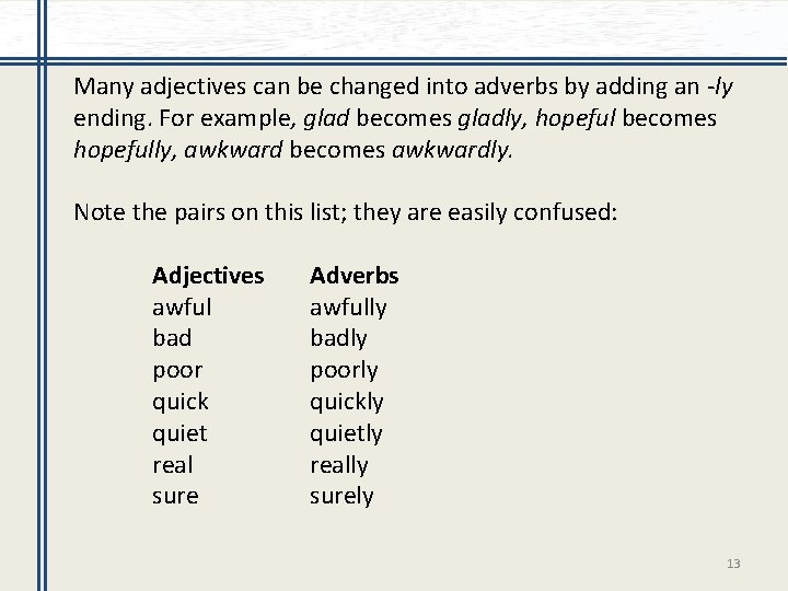 Many adjectives can be changed into adverbs by adding an -ly ending. For example,