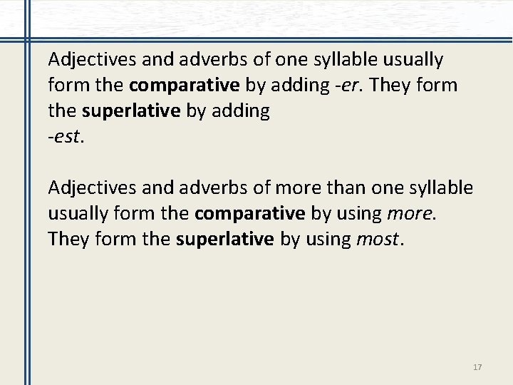 Adjectives and adverbs of one syllable usually form the comparative by adding -er. They