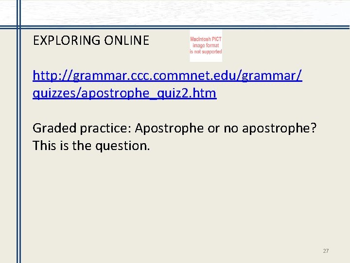 EXPLORING ONLINE http: //grammar. ccc. commnet. edu/grammar/ quizzes/apostrophe_quiz 2. htm Graded practice: Apostrophe or