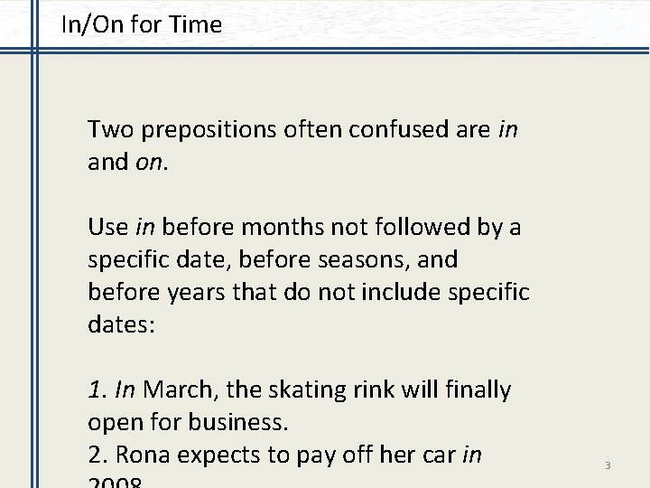 In/On for Time Two prepositions often confused are in and on. Use in before