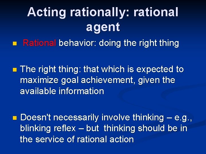 Acting rationally: rational agent n Rational behavior: doing the right thing n The right