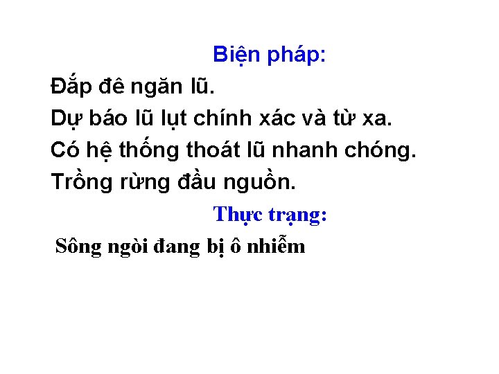 Biện pháp: Đắp đê ngăn lũ. Dự báo lũ lụt chính xác và từ