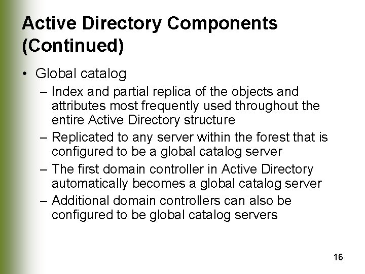 Active Directory Components (Continued) • Global catalog – Index and partial replica of the