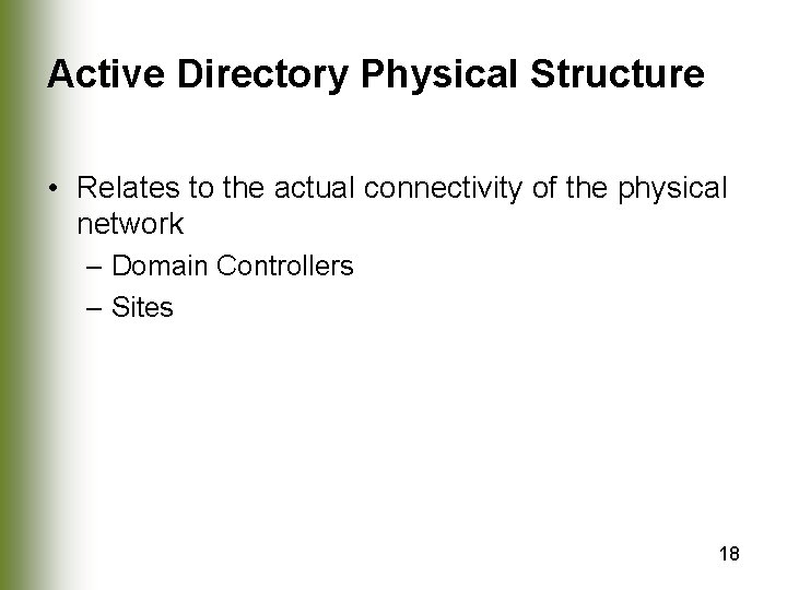 Active Directory Physical Structure • Relates to the actual connectivity of the physical network