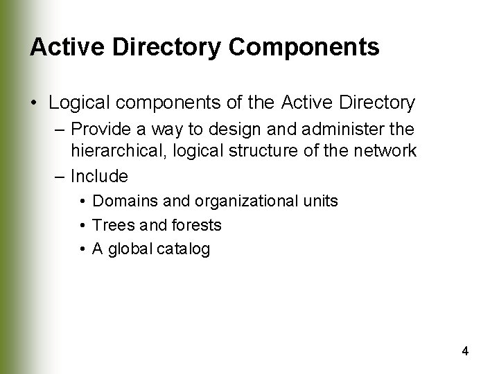 Active Directory Components • Logical components of the Active Directory – Provide a way