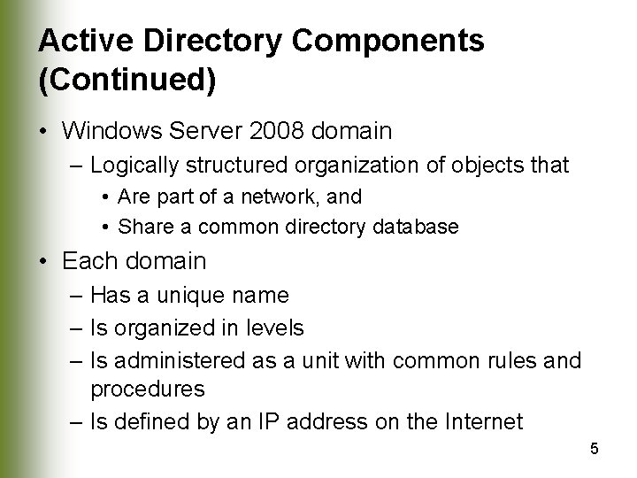 Active Directory Components (Continued) • Windows Server 2008 domain – Logically structured organization of