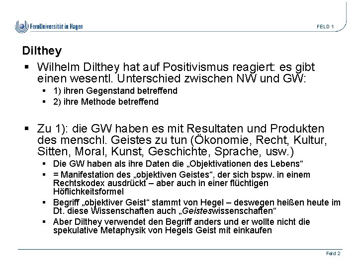 FELD 1 Dilthey § Wilhelm Dilthey hat auf Positivismus reagiert: es gibt einen wesentl.