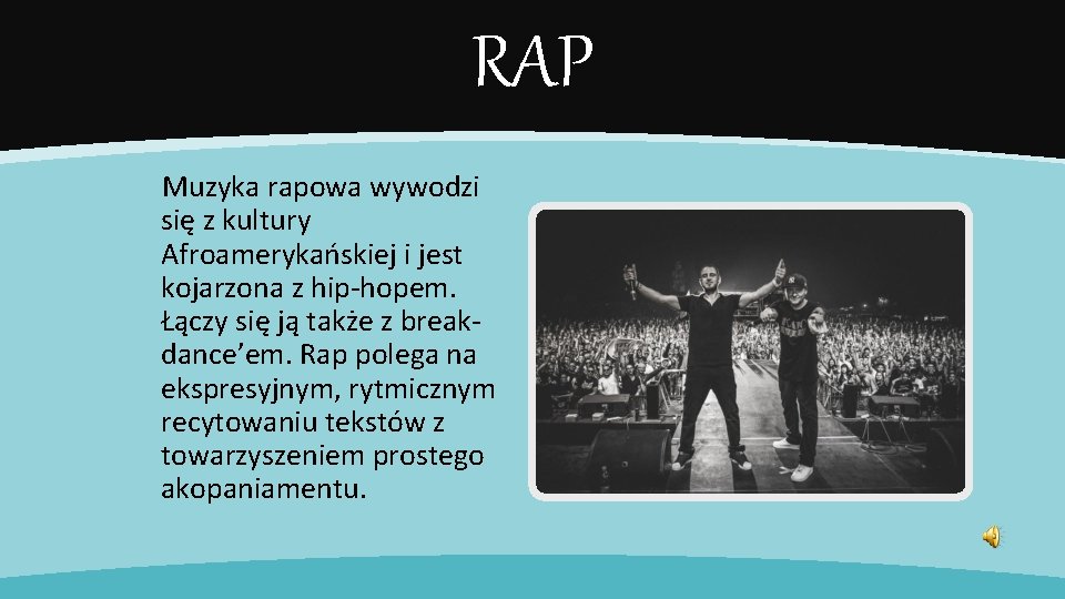 RAP Muzyka rapowa wywodzi się z kultury Afroamerykańskiej i jest kojarzona z hip-hopem. Łączy