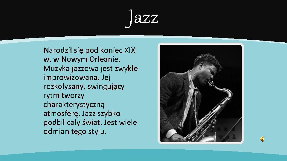 Jazz Narodził się pod koniec XIX w. w Nowym Orleanie. Muzyka jazzowa jest zwykle