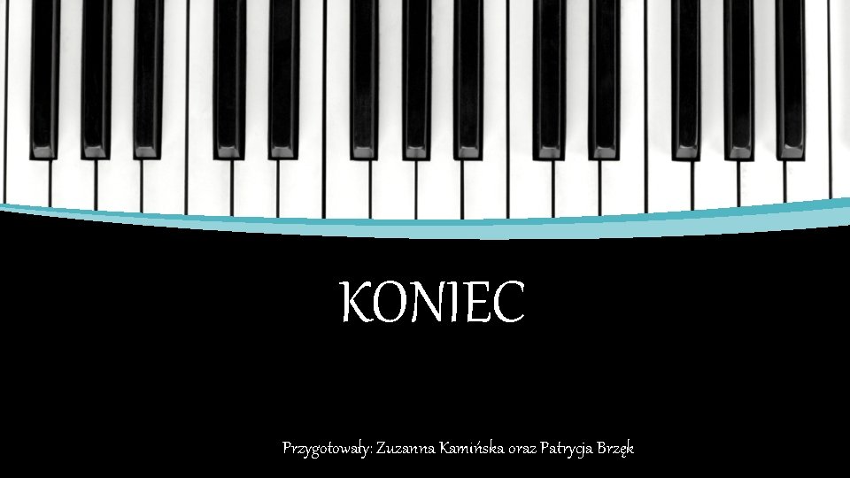 KONIEC Przygotowały: Zuzanna Kamińska oraz Patrycja Brzęk KONIEC Przygotowały: Zuzanna Kamińska oraz Patrycja Brzęk