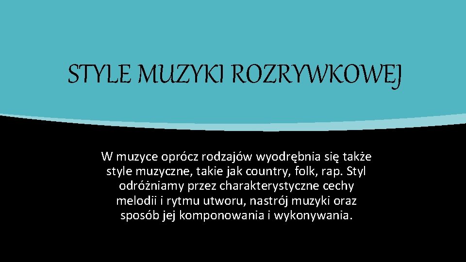 STYLE MUZYKI ROZRYWKOWEJ W muzyce oprócz rodzajów wyodrębnia się także style muzyczne, takie jak