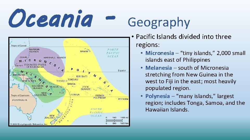 Oceania - Geography • Pacific Islands divided into three regions: • Micronesia – “tiny