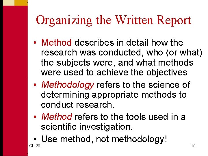 Organizing the Written Report • Method describes in detail how the research was conducted,