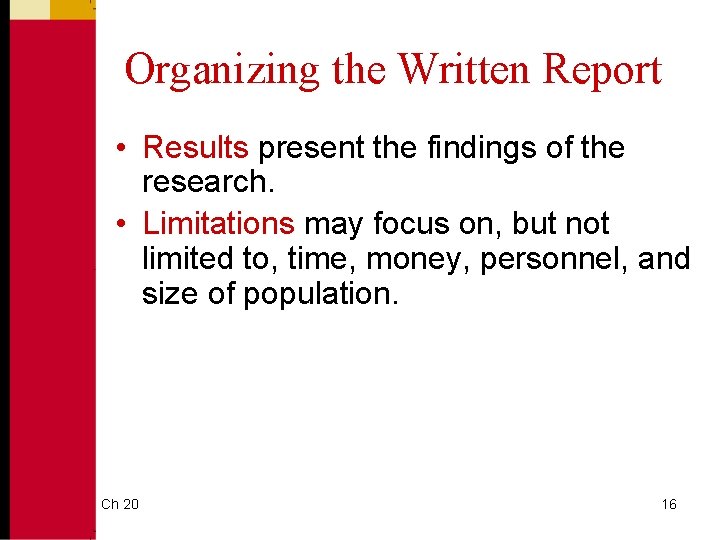 Organizing the Written Report • Results present the findings of the research. • Limitations