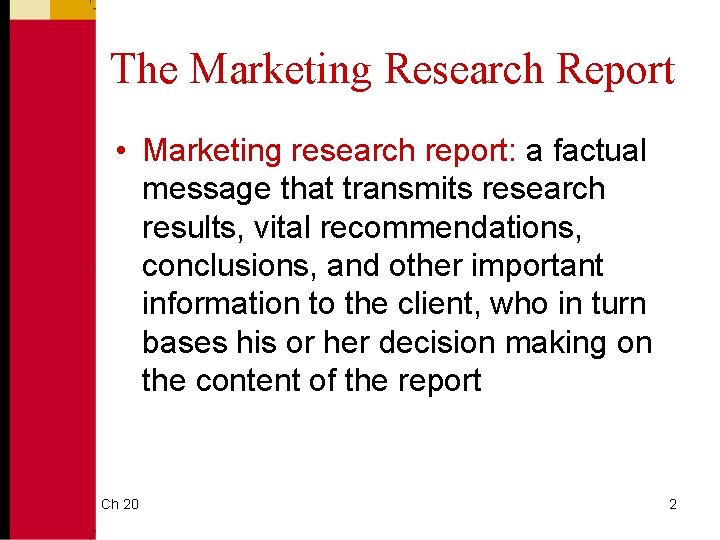 The Marketing Research Report • Marketing research report: a factual message that transmits research