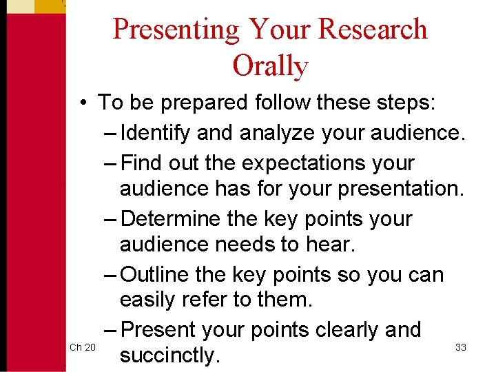 Presenting Your Research Orally • To be prepared follow these steps: – Identify and