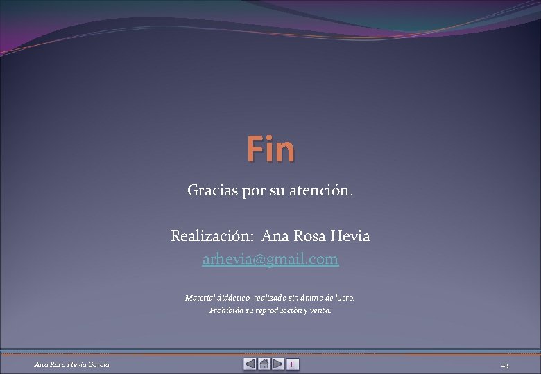 Fin Gracias por su atención. Realización: Ana Rosa Hevia arhevia@gmail. com Material didáctico realizado
