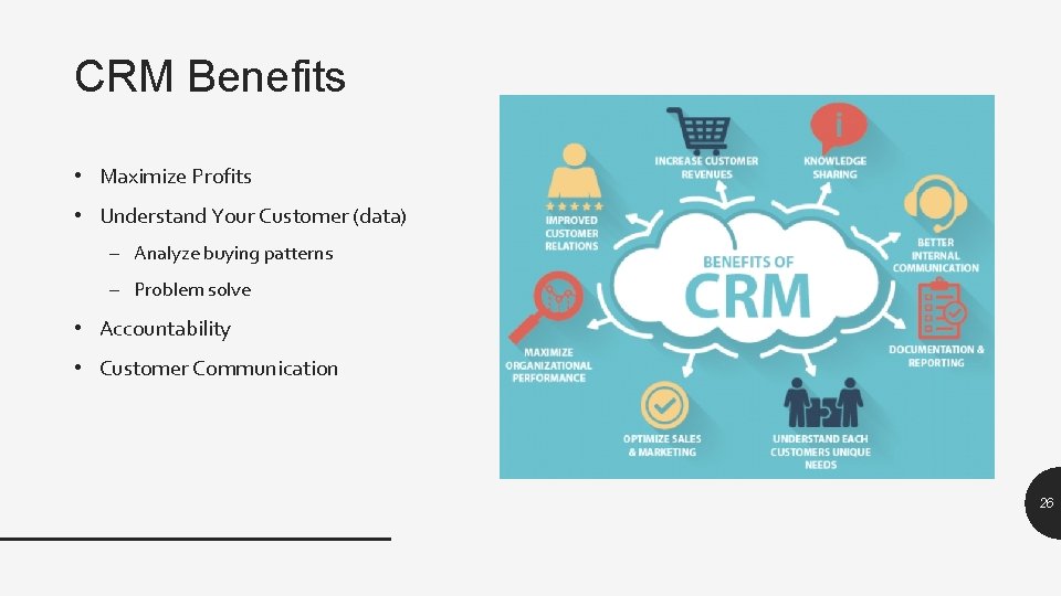 CRM Benefits • Maximize Profits • Understand Your Customer (data) – Analyze buying patterns