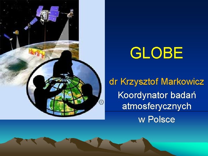 GLOBE dr Krzysztof Markowicz Koordynator badań atmosferycznych w Polsce 