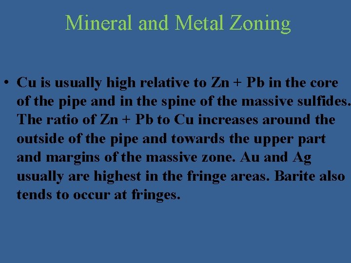 Mineral and Metal Zoning • Cu is usually high relative to Zn + Pb