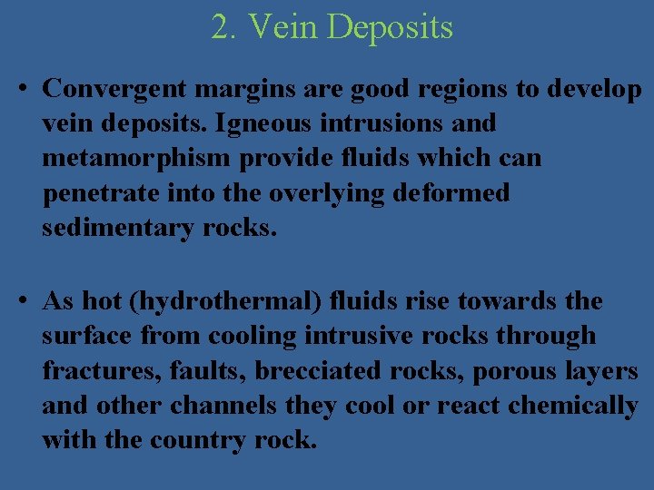 2. Vein Deposits • Convergent margins are good regions to develop vein deposits. Igneous