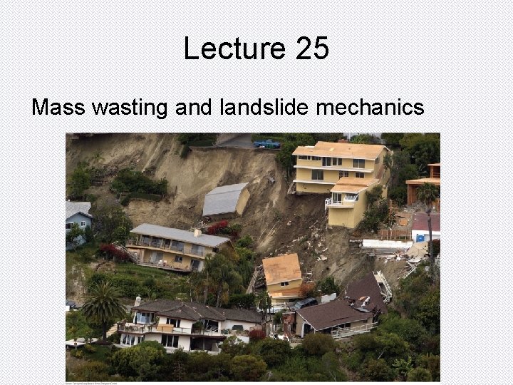 Lecture 25 Mass wasting and landslide mechanics 
