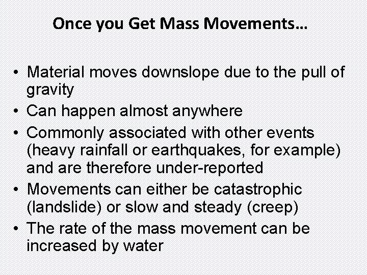 Once you Get Mass Movements… • Material moves downslope due to the pull of