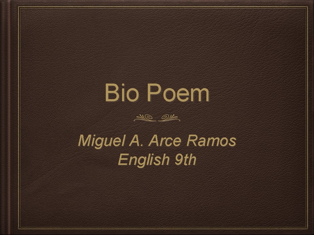 Bio Poem Miguel A. Arce Ramos English 9 th 