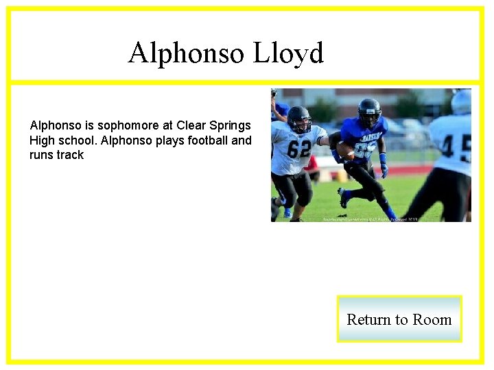 Alphonso Lloyd Alphonso is sophomore at Clear Springs High school. Alphonso plays football and