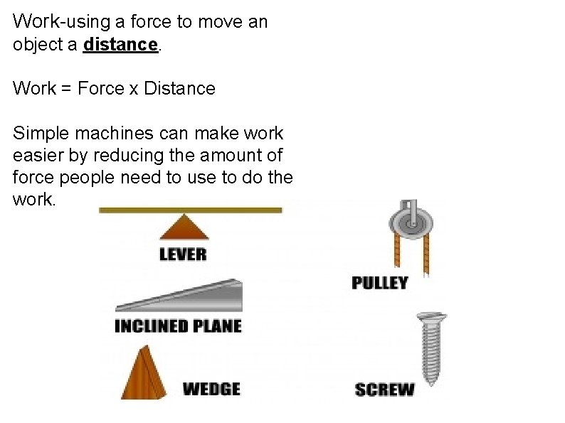 Work-using a force to move an object a distance. Work = Force x Distance