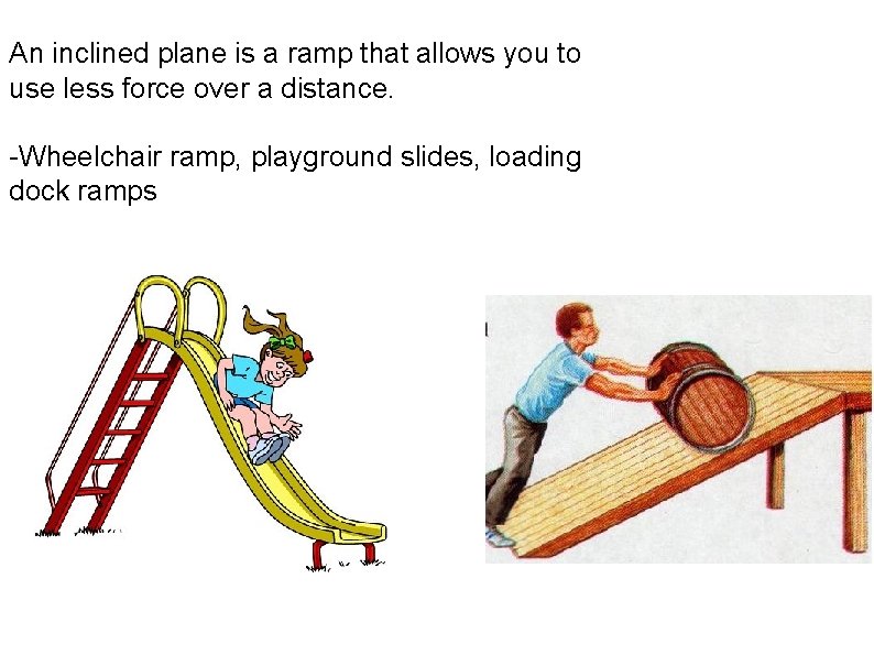 An inclined plane is a ramp that allows you to use less force over