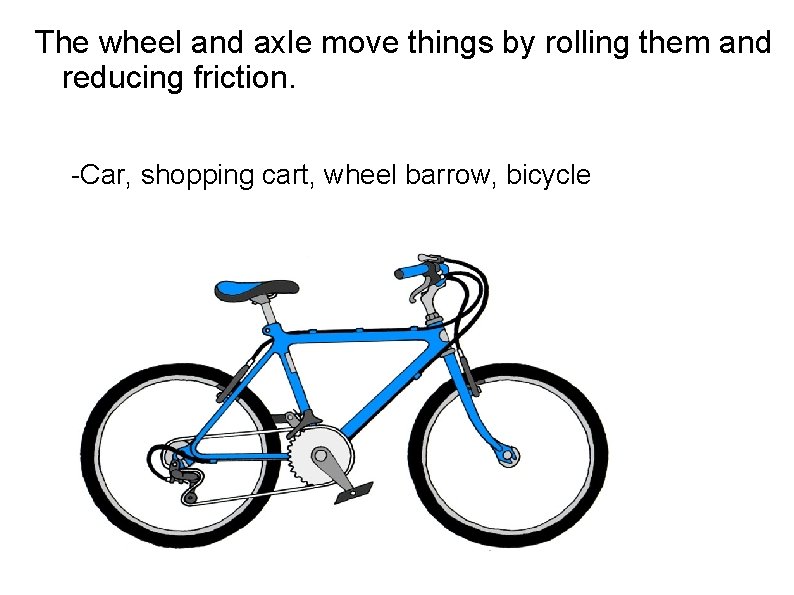 The wheel and axle move things by rolling them and reducing friction. -Car, shopping