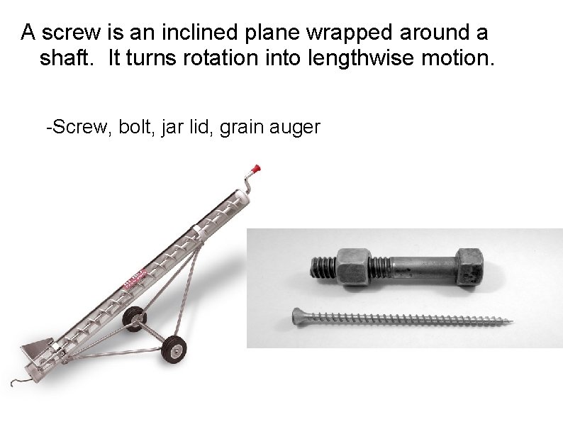 A screw is an inclined plane wrapped around a shaft. It turns rotation into
