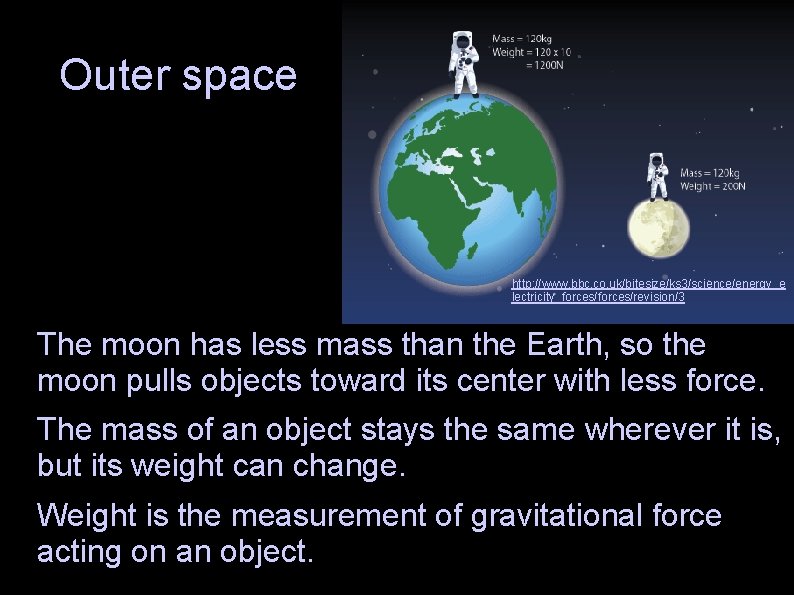 Outer space / http: //www. bbc. co. uk/bitesize/ks 3/science/energy_e lectricity_forces/revision/3 The moon has less