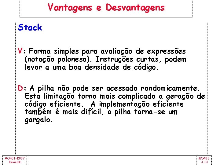 Vantagens e Desvantagens Stack V: Forma simples para avaliação de expressões (notação polonesa). Instruções