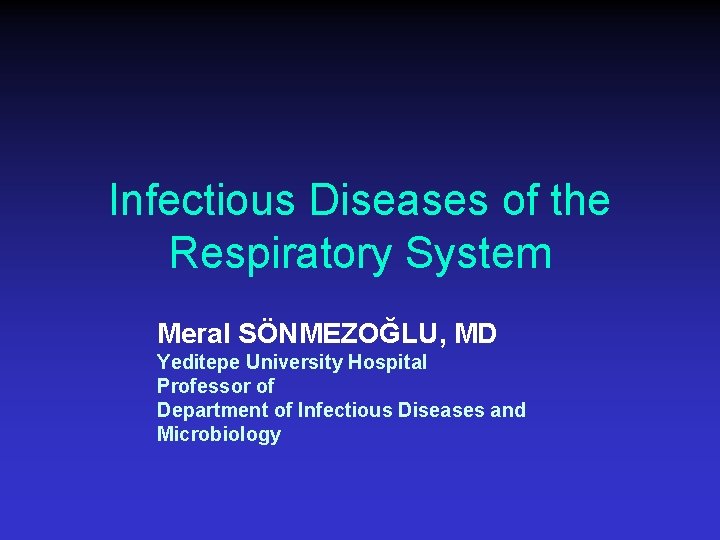 Infectious Diseases of the Respiratory System Meral SÖNMEZOĞLU, MD Yeditepe University Hospital Professor of