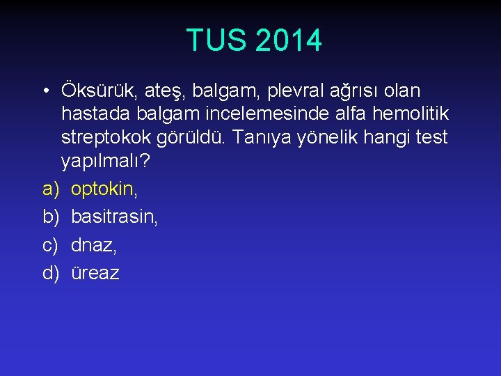 TUS 2014 • Öksürük, ateş, balgam, plevral ağrısı olan hastada balgam incelemesinde alfa hemolitik