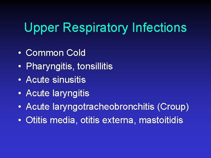 Upper Respiratory Infections • • • Common Cold Pharyngitis, tonsillitis Acute sinusitis Acute laryngotracheobronchitis