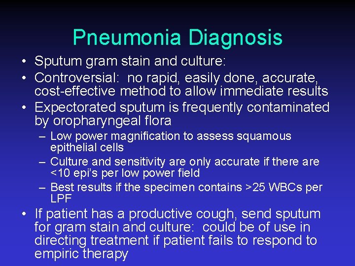 Pneumonia Diagnosis • Sputum gram stain and culture: • Controversial: no rapid, easily done,