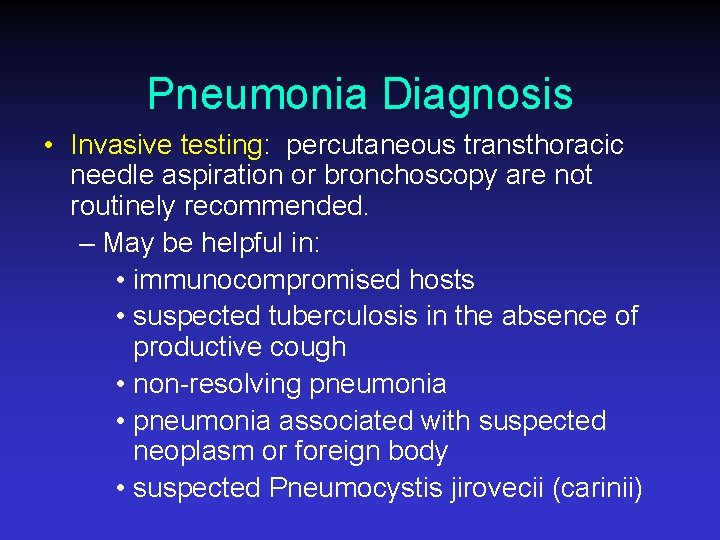 Pneumonia Diagnosis • Invasive testing: percutaneous transthoracic needle aspiration or bronchoscopy are not routinely