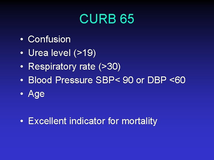CURB 65 • • • Confusion Urea level (>19) Respiratory rate (>30) Blood Pressure